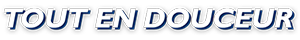 TOUT EN DOUCEUR